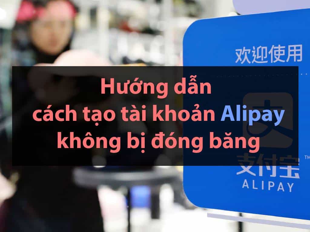 Cách tạo tài khoản Alipay quốc tế nhanh nhất